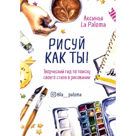 Рисование, живопись, книга Рисуй как ты! Творческий гид по поиску своего стиля в рисовании купить по скидке