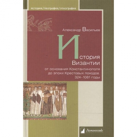 Другие страны Европы, книга История Византии от основания Константинополя до эпохи Крестовых походов 324-1081 годы купить по скидке