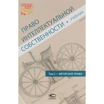 Право интеллектуальной собственности. Том 2. Авторское право. Учебник Право интеллектуальной собственности. Том 2. Авторское право. Учебник