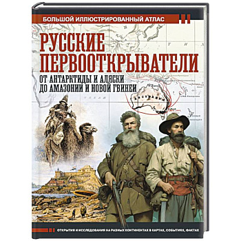 Русские первооткрыватели. От Антарктиды и Аляски до Амазонии и Новой Гвинеи