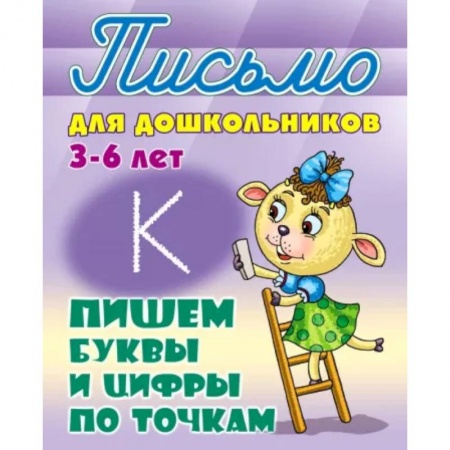 Письмо, мелкая моторика, книга Пишем буквы и цифры по точкам. 3-6 лет купить по скидке