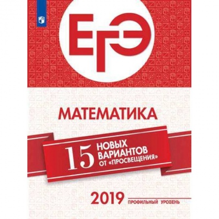 Математика. Алгебра. Геометрия, книга ЕГЭ-2019. Математика. 15 новых вариантов от 'Просвещения'. Профильный уровень купить по скидке