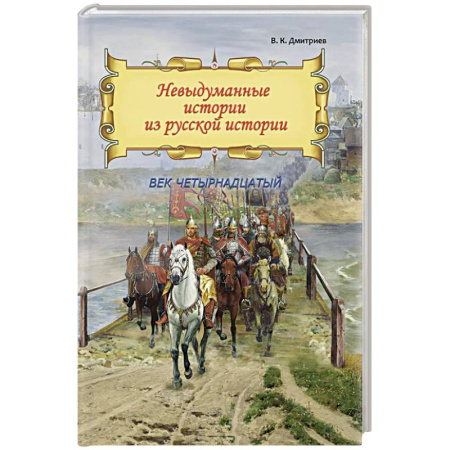 История Древней Руси. Средневековье, книга Невыдуманные истории из русской истории: Век четырнадцатый купить по скидке