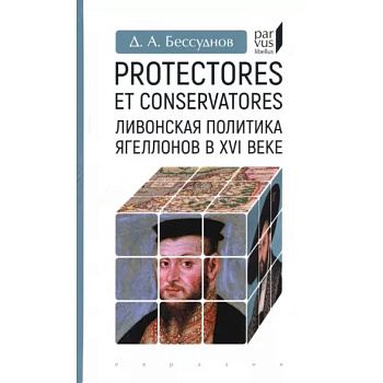 Protectores et conservatores.Ливонская политика Ягеллонов в XVI веке