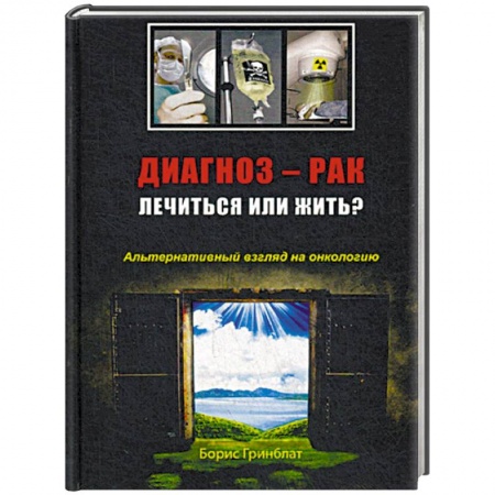 Онкология, книга Диагноз - рак: лечиться или жить? Альтернативный взгляд на онкологию купить по скидке