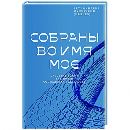 Богослужебные издания, книга Собраны во Имя Мое.Царствие Божие как новая социальная реальность купить по скидке