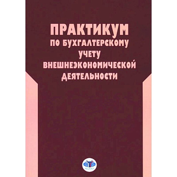 Практикум по бухгалтерскому учету внешнеэкономической деятельности