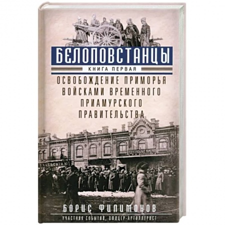 СССР до 1945 г., книга Белоповстанцы. В 2-х книгах. Книга 1. Освобождение Приморья войсками Временного Приамурского правительства купить по скидке