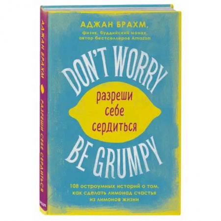 Зарубежная современная проза, книга Don't worry. Be grumpy. Разреши себе сердиться. 108 коротких историй о том, как сделать лимонад из лимонов жизни. купить по скидке