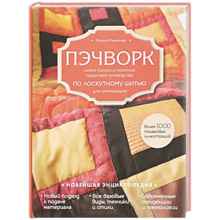 Пэчворк. Квилтинг, книга Пэчворк. Самое полное и понятное пошаговое руководство по лоскутному шитью для начинающих. Новейшая энциклопедия купить по скидке
