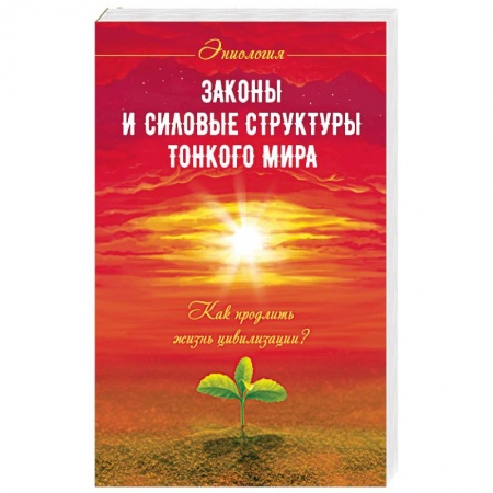 Книги, книга Законы и силовые структуры Тонкого мира. Как продлить жизнь цивилизации? купить по скидке