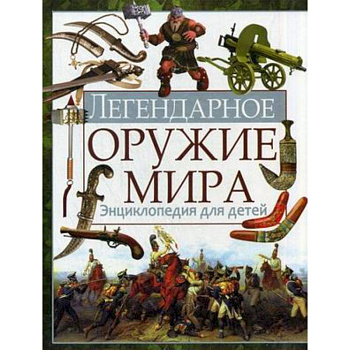Легендарное оружие мира. Энциклопедия для детей