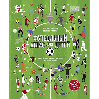 Футбольный атлас для детей. Узнай, как любят футбол во всем мире