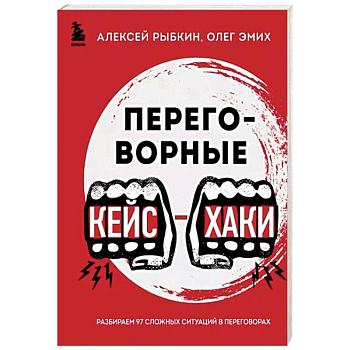 Переговорные кейсхаки. Разбираем 97 сложных ситуаций в переговорах Переговорные кейсхаки. Разбираем 97 сложных ситуаций в переговорах