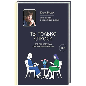Ты только спроси. Для тех, кто устал от банальных советов