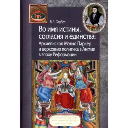 Великобритания, книга Во имя истины, согласия и единства. Архиепископ Мэтью Паркер и церковная политика в Англии купить по скидке