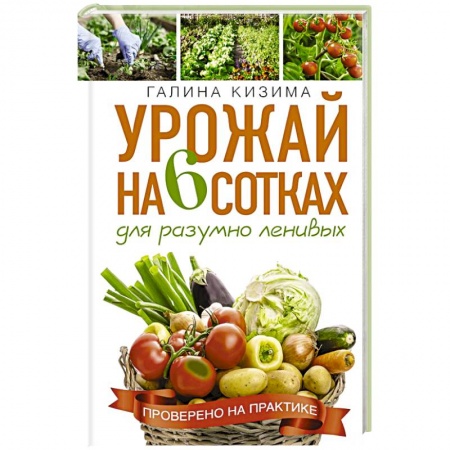 Сад, огород, цветы, дизайн участка, книга Урожай на 6 сотках для разумно ленивых купить по скидке