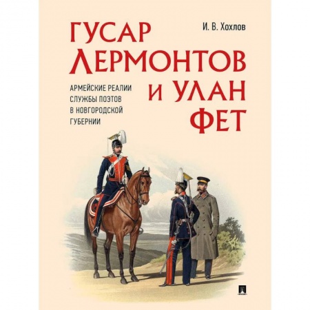 Мемуары, биографии деятелей культуры, искусства, книга Гусар Лермонтов и улан Фет. Армейские реалии службы поэтов в Новгородской губернии купить по скидке