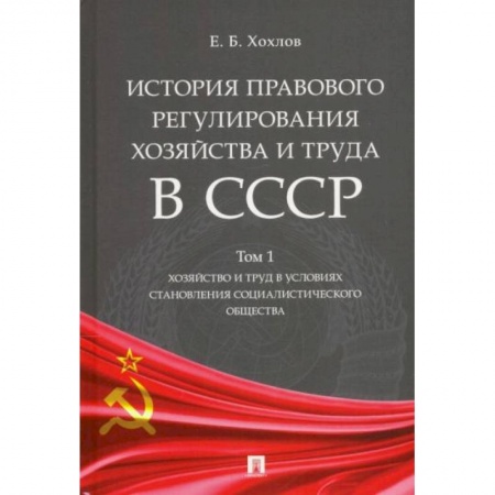 Право. Юриспруденция, книга История правового регулирования хозяйства и труда в СССР. Учебное пособие. Том 1. Хозяйство и труд купить по скидке