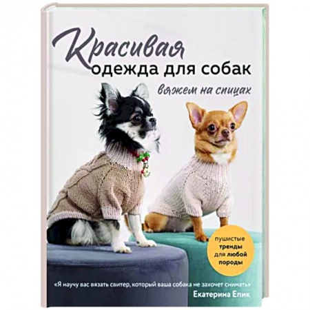 Вязание, книга Красивая одежда для собак. Пушистые тренды для любой породы. Вяжем на спицах купить по скидке