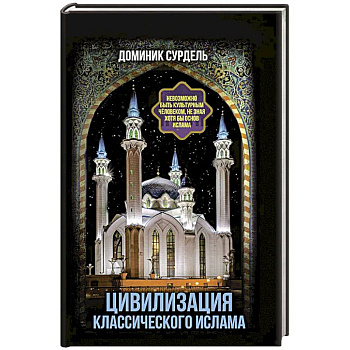 Цивилизация классического ислама. От праведных халифов до падения династии Аббасидов