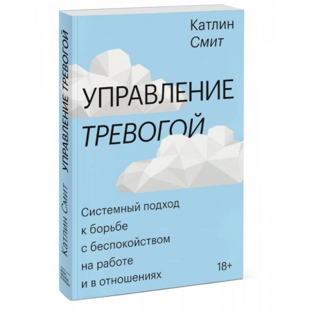 Психология, книга Управление тревогой. Системный подход к борьбе с беспокойством на работе и в отношениях купить по скидке