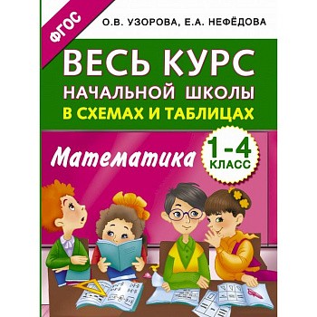 Весь курс начальной школы в схемах и таблицах. Математика. 1-4 классы Весь курс начальной школы в схемах и таблицах. Математика. 1-4 классы