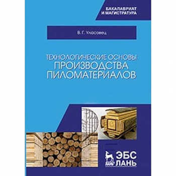 Технологические основы производства пиломатериалов: Учебное пособие
