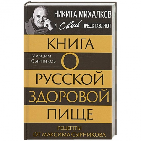 Русская кухня, книга Книга о русской здоровой пище. Рецепты от Максима Сырникова купить по скидке
