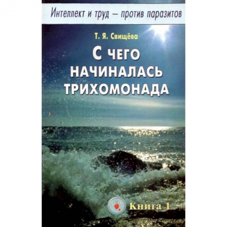 Популярная и нетрадиционная медицина, книга Интеллект и труд - против паразитов. Книга 1. С чего начиналась трихомонада купить по скидке