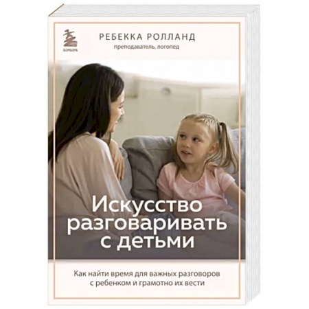 Психология для родителей, книга Искусство разговаривать с детьми. Как найти время для важных разговоров с ребенком и грамотно их вести купить по скидке