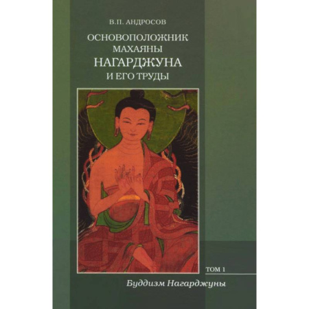 Религиоведение. История религий, книга Основоположник Махаяны Нагарджуна и его труды. В 2-х томах. Том 1. Буддизм Нагарджуны купить по скидке