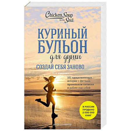 Общая психология, книга Куриный бульон для души. Создай себя заново. 101 вдохновляющая история о фитнесе, правильном питании и работе над собой (11-е издание) купить по скидке