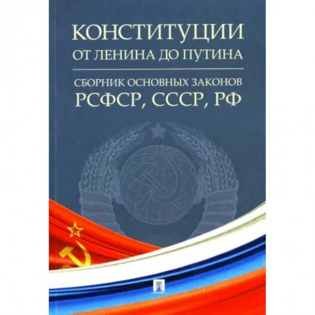 Нормативные правовые акты, книга Конституции от Ленина до Путина.Сборник основных законов РСФСР,СССР,РФ купить по скидке