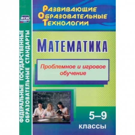 Математика. Алгебра. Геометрия, книга Математика. 5-9 классы. Проблемное и игровое обучение. ФГОС купить по скидке