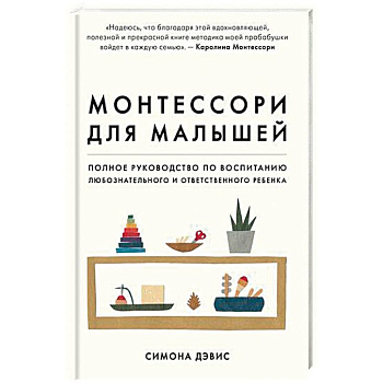 Монтессори для малышей. Полное руководство по воспитанию любознательного и ответственного ребенка