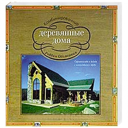 Книги, книга Комбинированные деревянные дома. Строительство и дизайн с использованием дерева купить по скидке