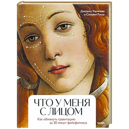 Уход за кожей лица и тела, книга Что у меня с лицом. Как обмануть гравитацию за 30 минут фейсфитнеса купить по скидке