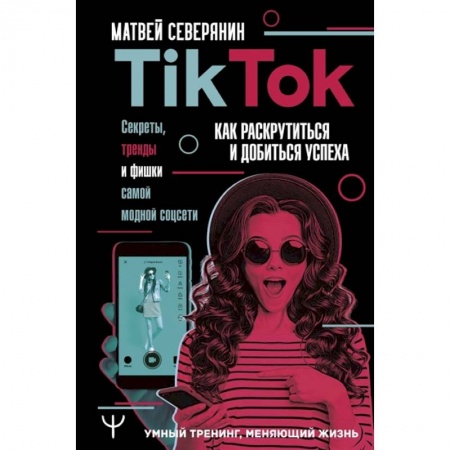 Информационные технологии, книга Tik Tok. Секреты, тренды и фишки самой модной соцсети. Как раскрутиться и добиться успеха купить по скидке