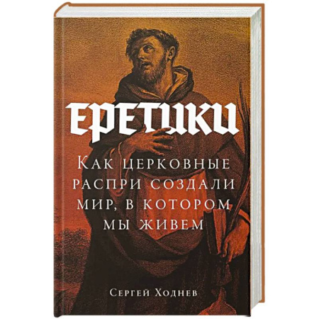 Историография. Общие работы, книга Еретики. Как церковные распри создали мир, в котором мы живем купить по скидке
