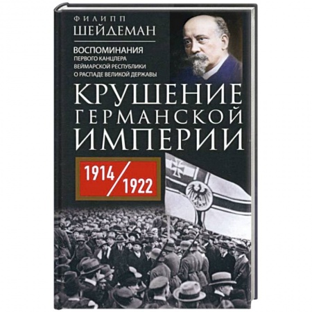 Германия, книга Крушение Германской империи. Воспоминания первого канцлера Веймарской республики о распаде великой державы. 1914–1922 гг. купить по скидке