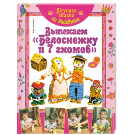 Книги, книга Вкусная сказка из бисквита. Выпекаем 'Белоснежку и 7 гномов' купить по скидке