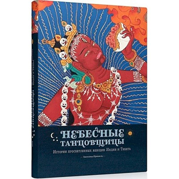 Небесные танцовщицы.Истории просветленных женщин Индии и Тибета