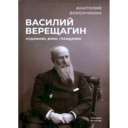 Мемуары, биографии деятелей культуры, искусства, книга Василий Верещагин: Художник, воин, гражданин купить по скидке