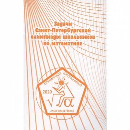 Математика. Алгебра. Геометрия, книга Задачи Санкт-Петербургской олимпиады школьников по математике 2020 года купить по скидке