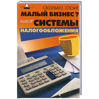 Сколько стоит малый бизнес? Выбор системы налогообложения