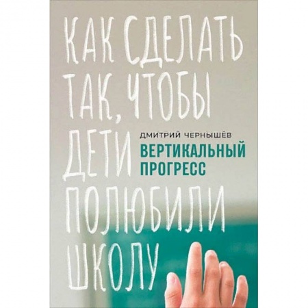 Книги, книга Вертикальный прогресс:Как сделать так,чтобы дети полюбили школу купить по скидке