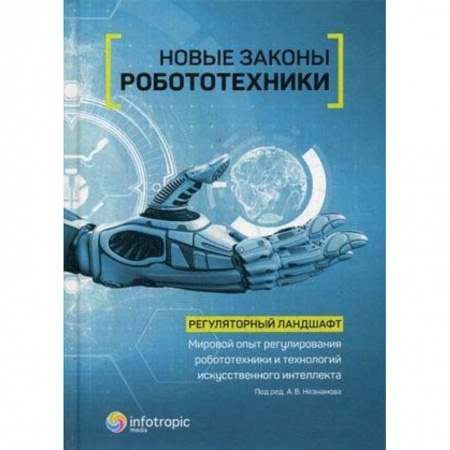 Книги, книга Новые законы робототехники. Регуляторный ландшафт. Мировой опыт регулирования робототехники купить по скидке