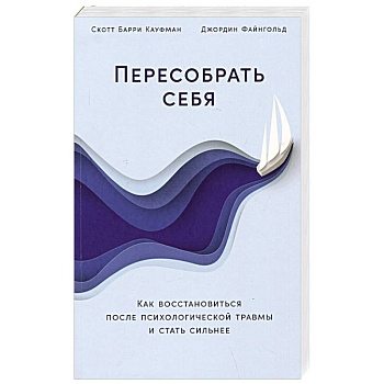 Пересобрать себя: Как восстановиться после психологической травмы и стать сильнее Пересобрать себя: Как восстановиться после психологической травмы и стать сильнее