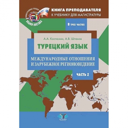 Учебники, самоучители, пособия, книга Книга преподавателя к учебнику для магистратуры А.А. Костюхина, А.В. Штанова 'Турецкий язык. Международные отношения и зарубежное регионоведение'. Учебно-методическое пособие. В трех частях. Часть 2 купить по скидке